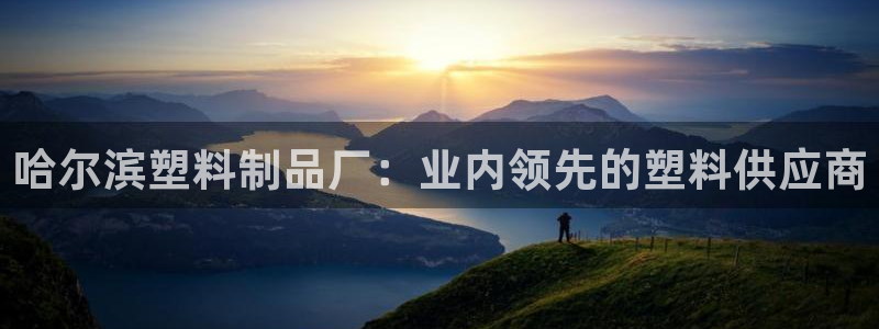 太阳集团注册就送38：哈尔滨塑料制品厂：业内领先的塑料供应商