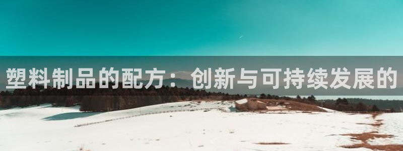 太阳集团是怎样一个公司：塑料制品的配方：创新与可持续发展的