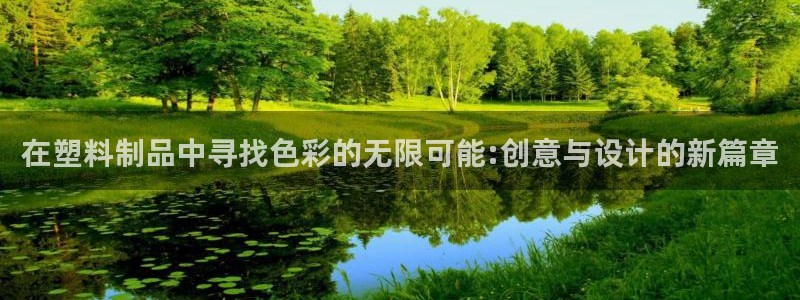 太阳集团游戏城旧版1382：在塑料制品中寻找色彩的无限可能: