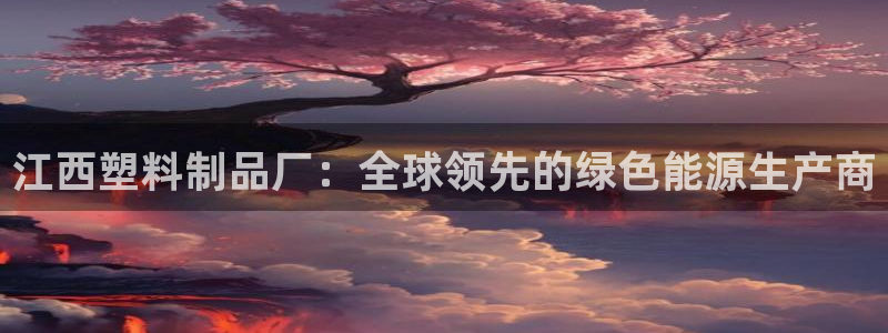 太阳成集团tyc234cc[主页]振：江西塑料制品厂：全球领