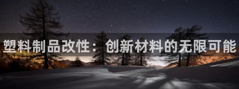 太阳诚集团下载：塑料制品改性：创新材料的无限可能