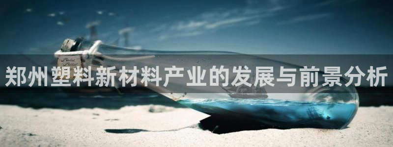 太阳2游戏娱乐官网：郑州塑料新材料产业的发展与前景分析
