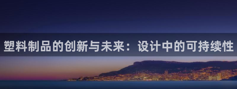 2138cn太阳集团古天乐：塑料制品的创新与未来：设计中的可