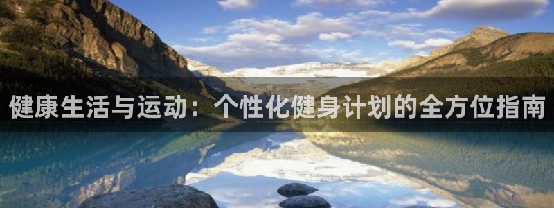 熊猫体育直播：健康生活与运动：个性化健身计划的全方位指南