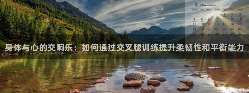 熊猫体育网站：身体与心的交响乐：如何通过交叉腿训练提升柔韧性和平衡能力
