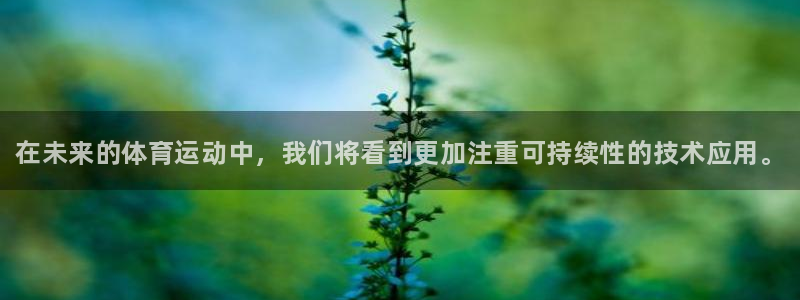熊猫体育在线观看：在未来的体育运动中，我们将看到更加注重可持续性的技术应用。