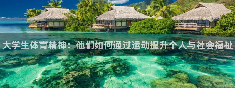 熊猫体育：大学生体育精神：他们如何通过运动提升个人与社会福祉