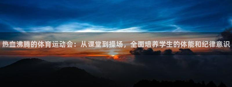 熊猫体育app官网入口：热血沸腾的体育运动会：从课堂到操场，全面培养学生的体能和纪律意识